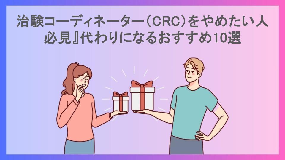 治験コーディネーター（CRC）をやめたい人必見』代わりになるおすすめ10選